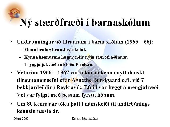Ný stærðfræði í barnaskólum • Undirbúningur að tilraunum í barnaskólum (1965 – 66): – Ný stærðfræði í barnaskólum • Undirbúningur að tilraunum í barnaskólum (1965 – 66): –
