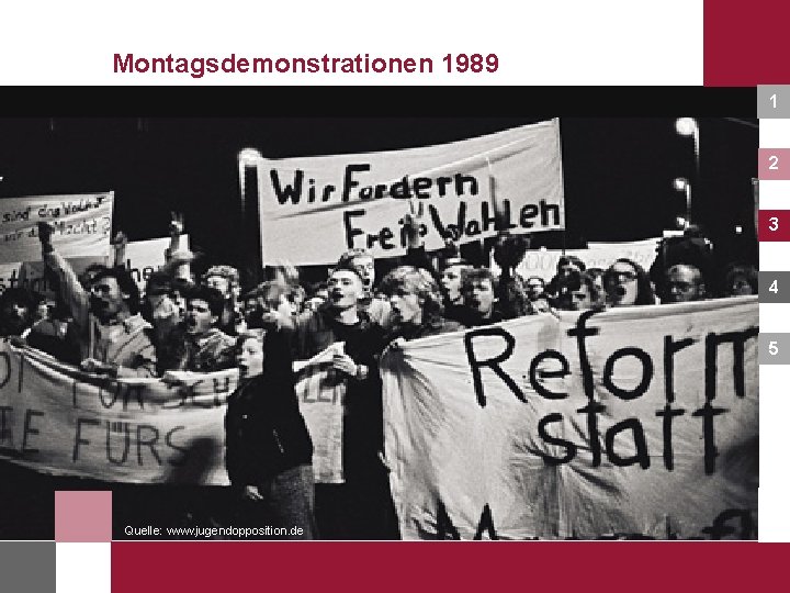 Montagsdemonstrationen 1989 1 2 3 4 5 Quelle: www. jugendopposition. de 