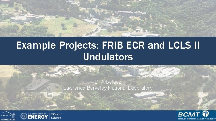 Example Projects: FRIB ECR and LCLS II Undulators D. Arbelaez Lawrence Berkeley National Laboratory