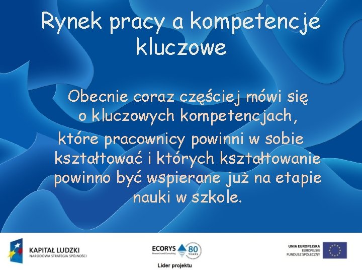 Rynek pracy a kompetencje kluczowe Obecnie coraz częściej mówi się o kluczowych kompetencjach, które