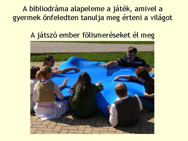A bibliodráma alapeleme a játék, amivel a gyermek önfeledten tanulja meg érteni a világot