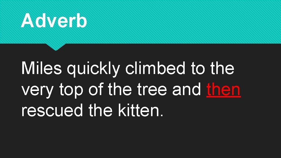 Adverb Miles quickly climbed to the very top of the tree and then rescued