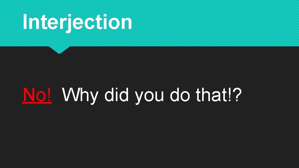 Interjection No! Why did you do that!? 