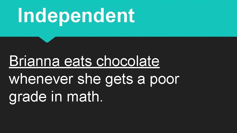 Independent Brianna eats chocolate whenever she gets a poor grade in math. 