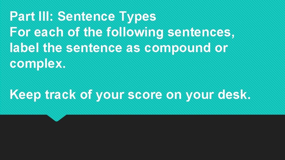 Part III: Sentence Types For each of the following sentences, label the sentence as