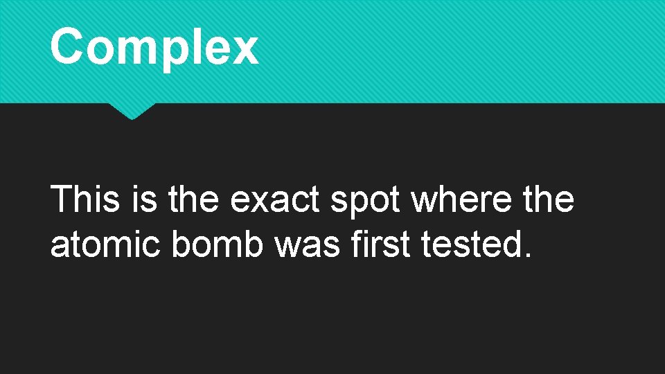Complex This is the exact spot where the atomic bomb was first tested. 