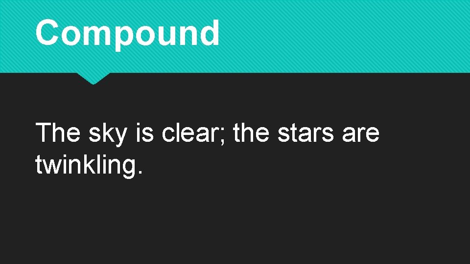 Compound The sky is clear; the stars are twinkling. 