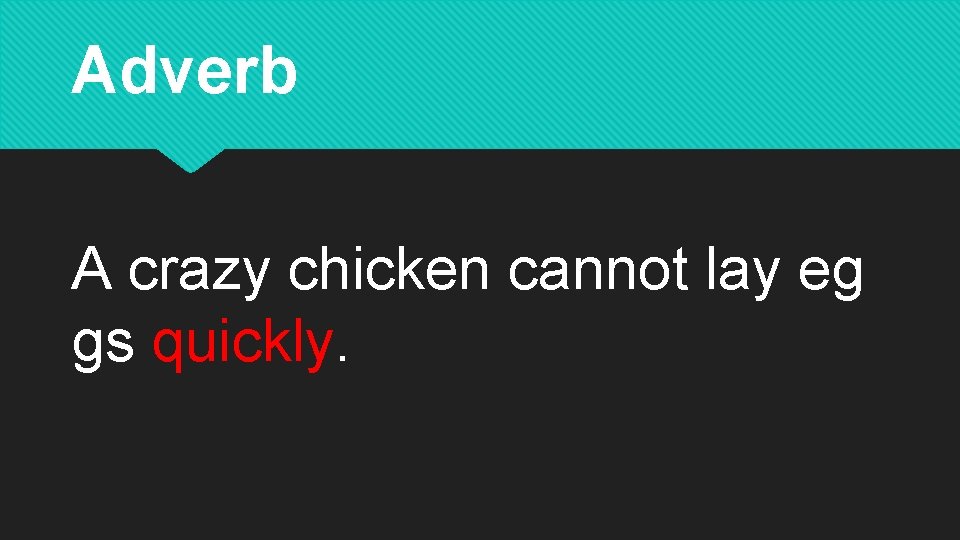 Adverb A crazy chicken cannot lay eg gs quickly. 