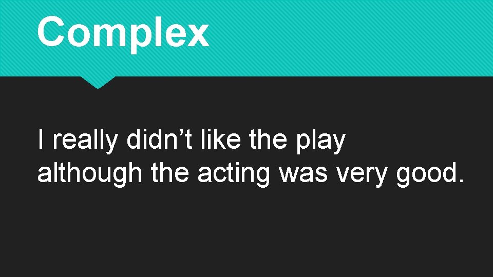 Complex I really didn’t like the play although the acting was very good. 