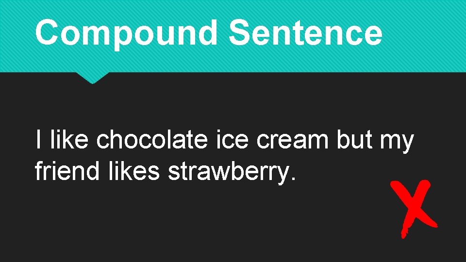 Compound Sentence I like chocolate ice cream but my friend likes strawberry. 
