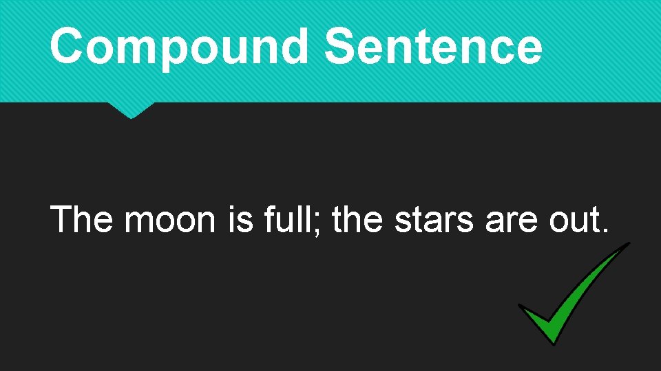 Compound Sentence The moon is full; the stars are out. 