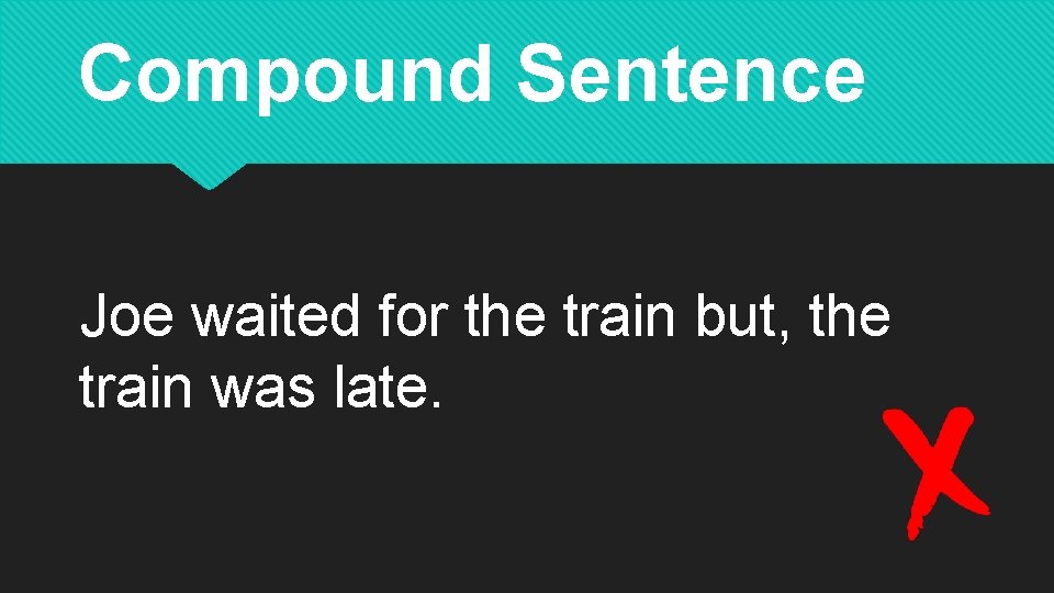 Compound Sentence Joe waited for the train but, the train was late. 