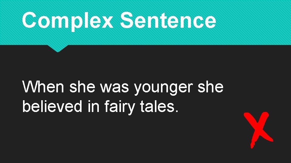 Complex Sentence When she was younger she believed in fairy tales. 