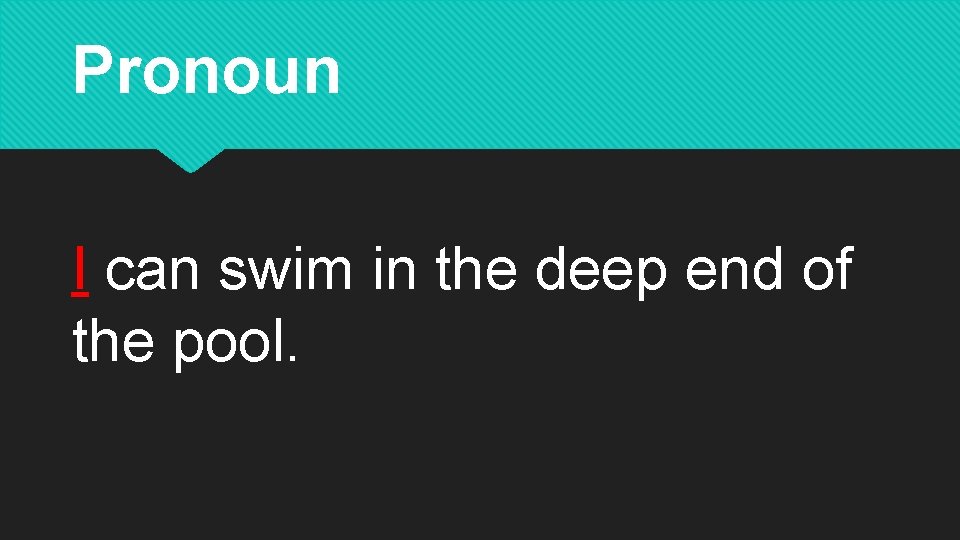 Pronoun I can swim in the deep end of the pool. 