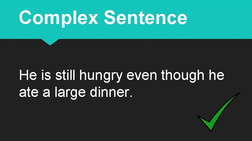 Complex Sentence He is still hungry even though he ate a large dinner. 
