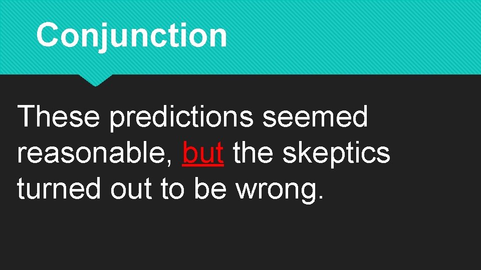 Conjunction These predictions seemed reasonable, but the skeptics turned out to be wrong. 