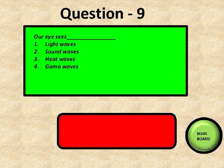 Question - 9 Our eye sees________ 1. Light waves 2. Sound waves 3. Heat