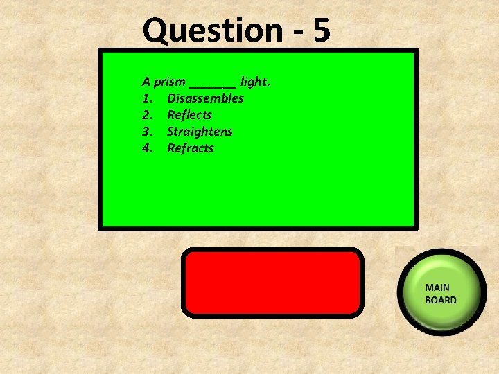 Question - 5 A prism _______ light. 1. Disassembles 2. Reflects 3. Straightens 4.