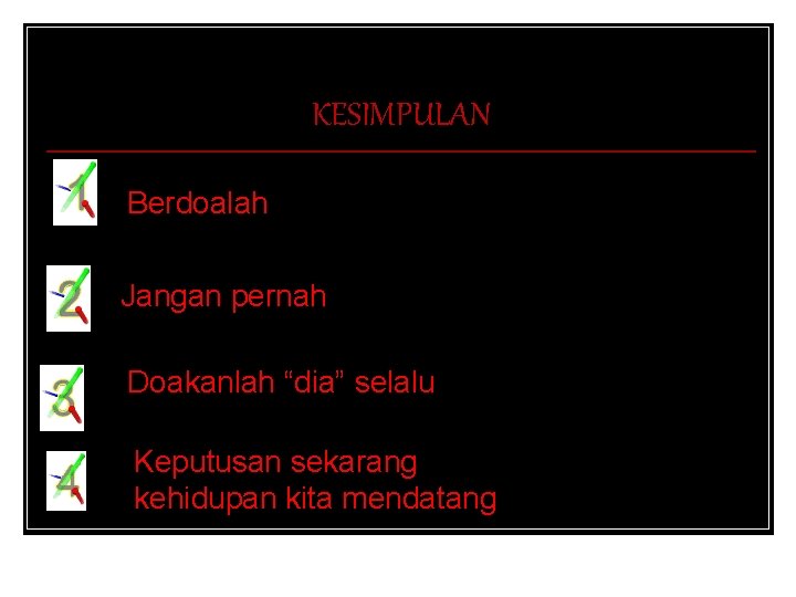 KESIMPULAN Berdoalah minta pimpinan Tuhan yang jelas sebelum melangkah Jangan pernah sekalipun memberikan kesempatan