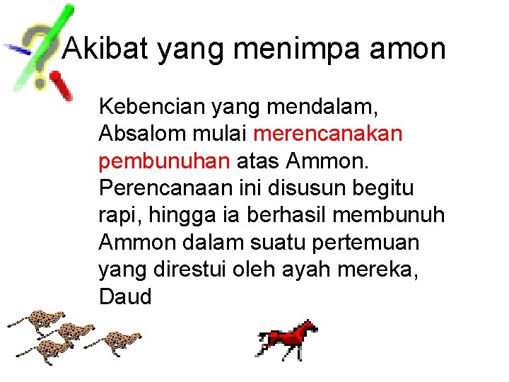 Akibat yang menimpa amon Kebencian yang mendalam, Absalom mulai merencanakan pembunuhan atas Ammon. Perencanaan