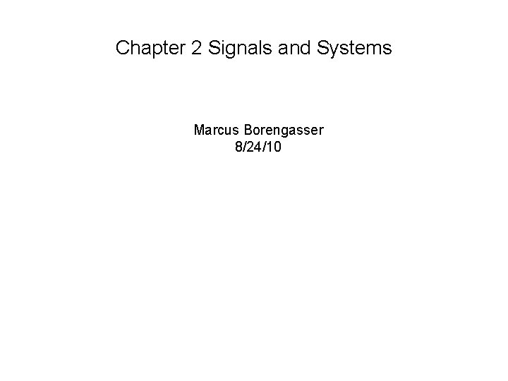 Chapter 2 Signals and Systems Marcus Borengasser 8/24/10 