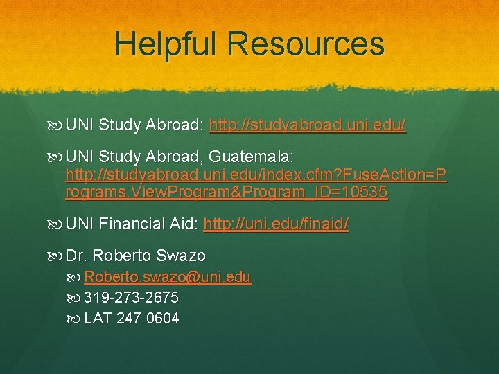 Helpful Resources UNI Study Abroad: http: //studyabroad. uni. edu/ UNI Study Abroad, Guatemala: http: