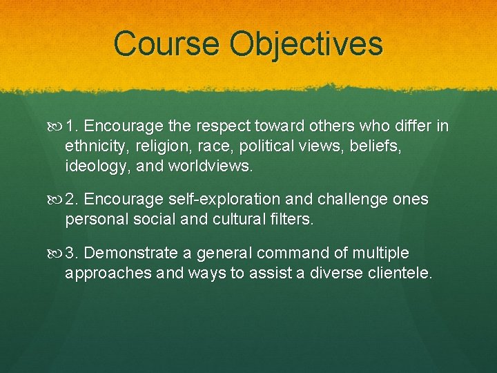 Course Objectives 1. Encourage the respect toward others who differ in ethnicity, religion, race,