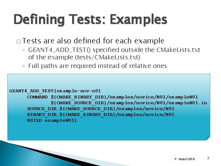 Defining Tests: Examples � Tests are also defined for each example ◦ GEANT 4_ADD_TEST() Defining Tests: Examples � Tests are also defined for each example ◦ GEANT 4_ADD_TEST()