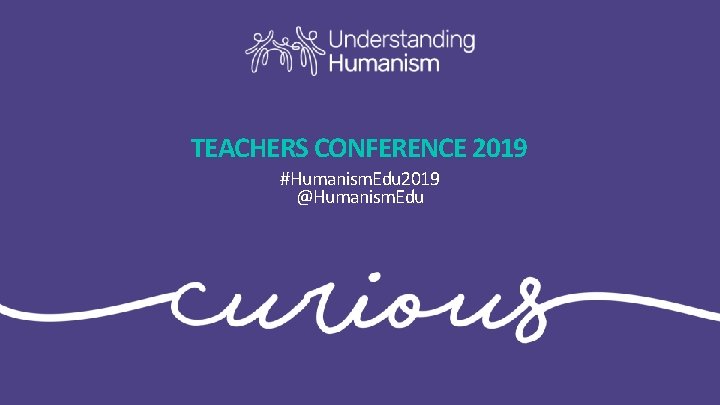 TEACHERS CONFERENCE 2019 #Humanism. Edu 2019 @Humanism. Edu 