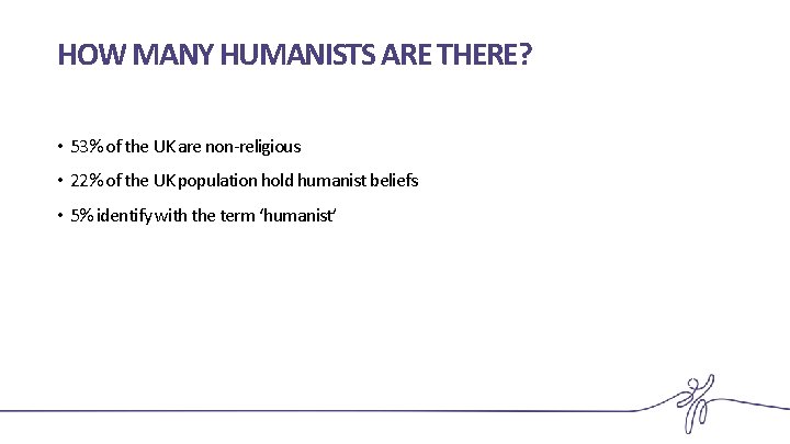 HOW MANY HUMANISTS ARE THERE? • 53% of the UK are non-religious • 22%