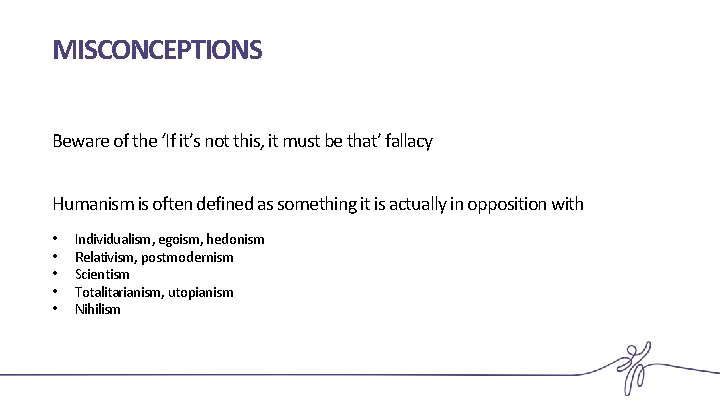MISCONCEPTIONS Beware of the ‘If it’s not this, it must be that’ fallacy Humanism