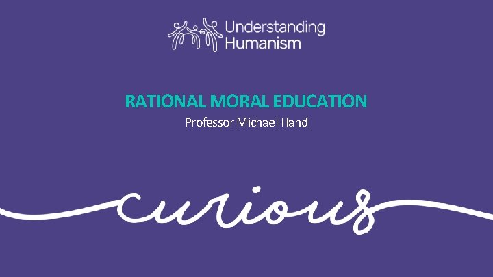 RATIONAL MORAL EDUCATION Professor Michael Hand 