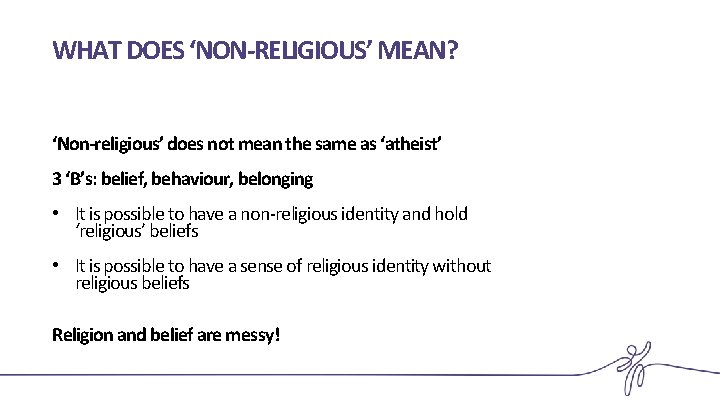 WHAT DOES ‘NON-RELIGIOUS’ MEAN? ‘Non-religious’ does not mean the same as ‘atheist’ 3 ‘B’s: