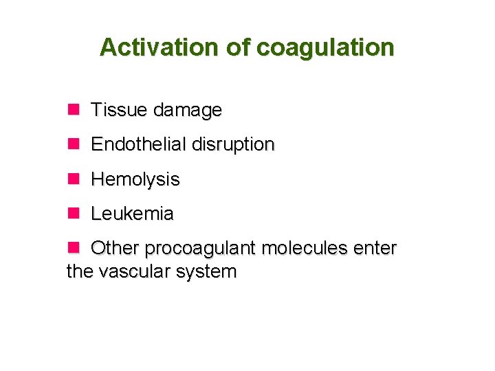 Activation of coagulation n Tissue damage n Endothelial disruption n Hemolysis n Leukemia n