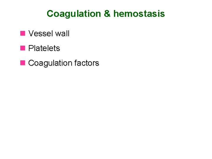 Coagulation & hemostasis n Vessel wall n Platelets n Coagulation factors 