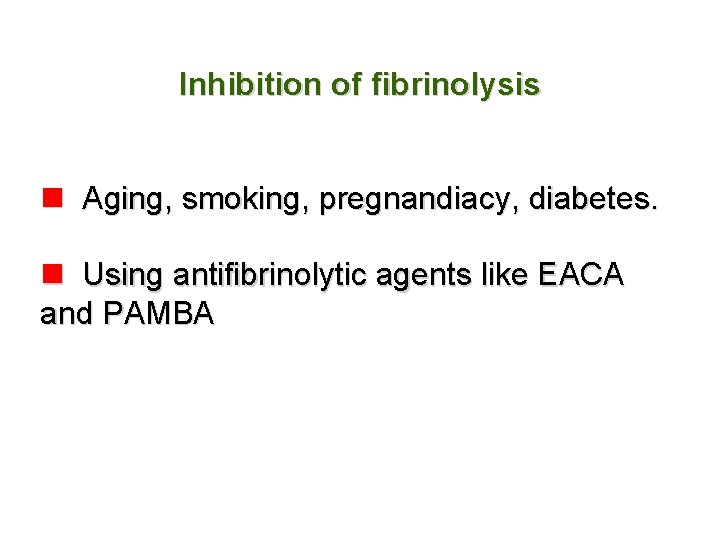 Inhibition of fibrinolysis n Aging, smoking, pregnandiacy, diabetes. n Using antifibrinolytic agents like EACA
