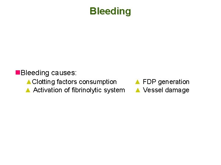 Bleeding n. Bleeding causes: ▲Clotting factors consumption ▲ Activation of fibrinolytic system ▲ FDP