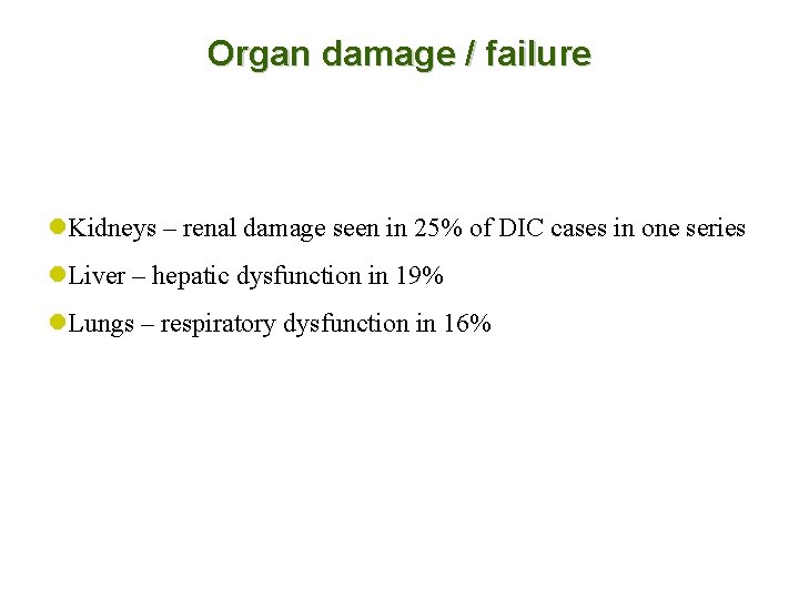 Organ damage / failure l. Kidneys – renal damage seen in 25% of DIC