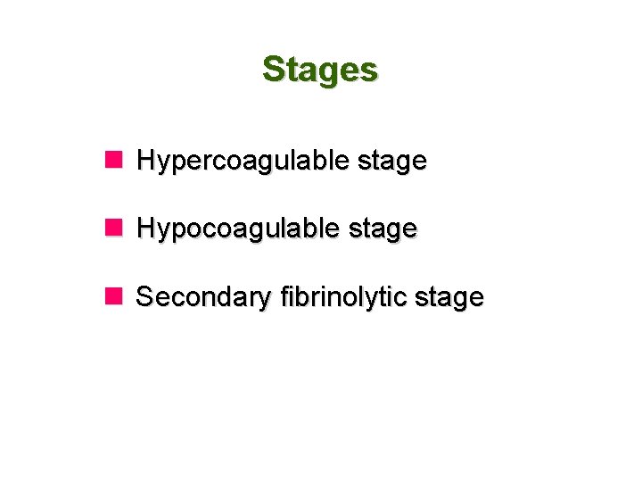 Stages n Hypercoagulable stage n Hypocoagulable stage n Secondary fibrinolytic stage 