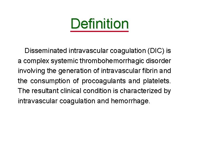 Definition Disseminated intravascular coagulation (DIC) is a complex systemic thrombohemorrhagic disorder involving the generation