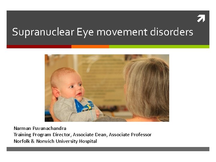  Supranuclear Eye movement disorders Narman Puvanachandra Training Program Director, Associate Dean, Associate Professor