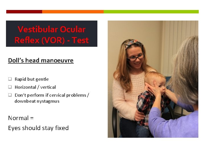 Vestibular Ocular Reflex (VOR) - Test Doll’s head manoeuvre q Rapid but gentle q