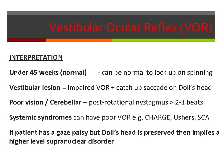 Vestibular Ocular Reflex (VOR) INTERPRETATION Under 45 weeks (normal) - can be normal to
