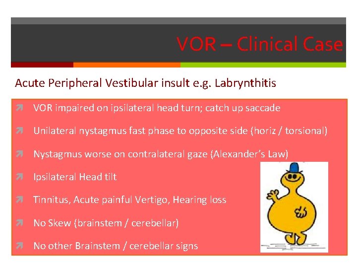 VOR – Clinical Case Acute Peripheral Vestibular insult e. g. Labrynthitis VOR impaired on