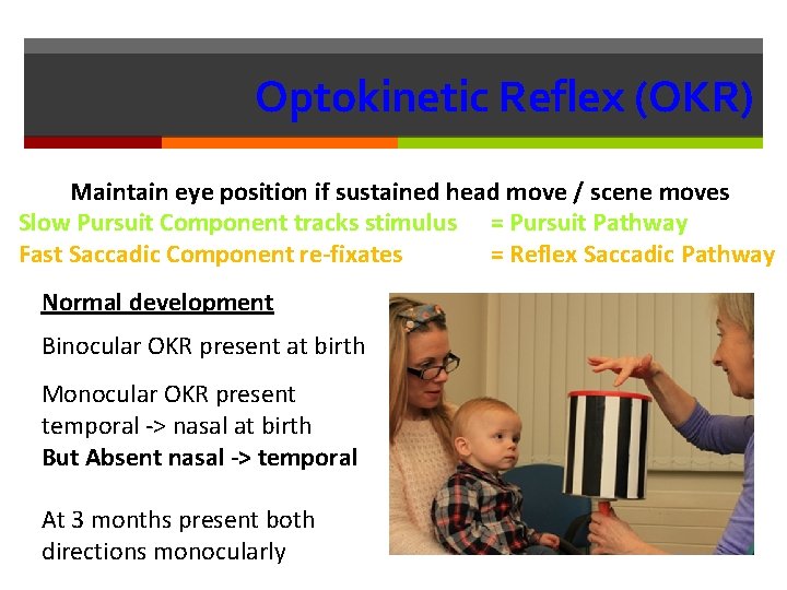 Optokinetic Reflex (OKR) Maintain eye position if sustained head move / scene moves Slow