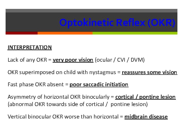 Optokinetic Reflex (OKR) INTERPRETATION Lack of any OKR = very poor vision (ocular /