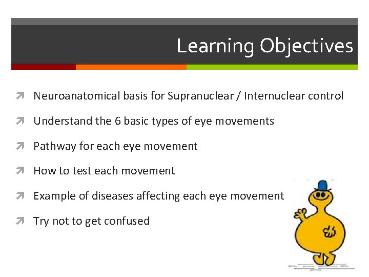 Learning Objectives Neuroanatomical basis for Supranuclear / Internuclear control Understand the 6 basic types