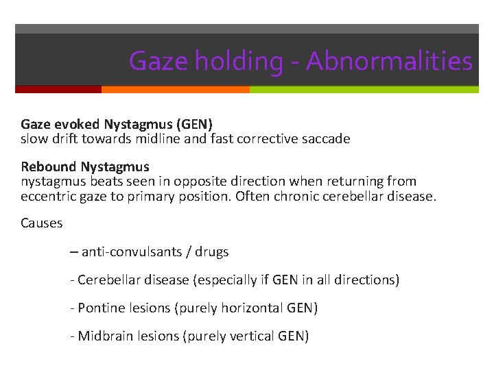 Gaze holding - Abnormalities Gaze evoked Nystagmus (GEN) slow drift towards midline and fast