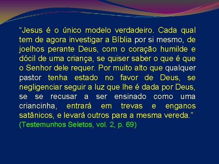 “Jesus é o único modelo verdadeiro. Cada qual tem de agora investigar a Bíblia