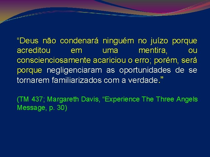  “Deus não condenará ninguém no juízo porque acreditou em uma mentira, ou conscienciosamente